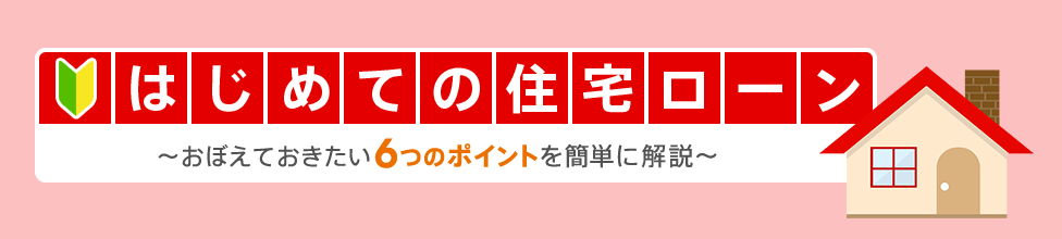 [はじめての住宅ローン] おぼえておきたい6つのポイントを簡単に解説