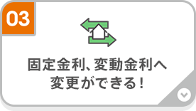 固定金利、変動金利へ変更ができる！