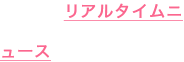 リアルタイムニュース