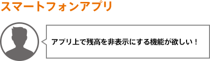 アプリ上で残高を非表示にする機能が欲しい！