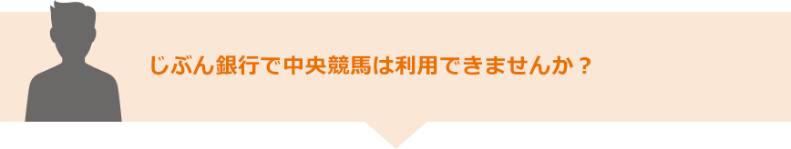 じぶん銀行で中央競馬は利用できませんか？