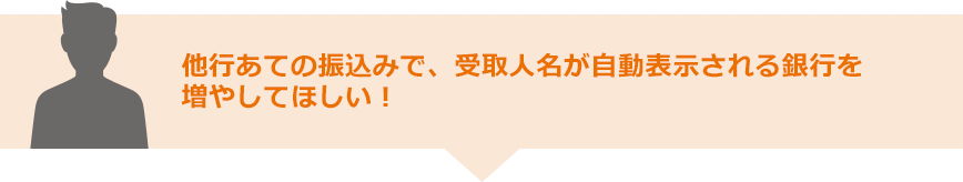 他行あての振込みで、受取人名が自動表示される銀行を増やしてほしい！