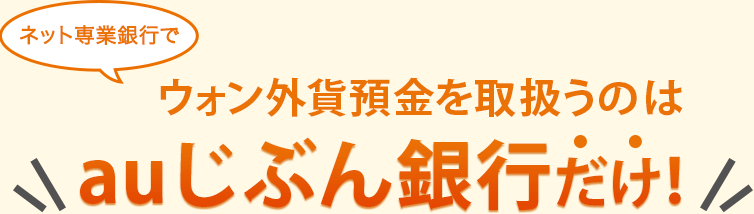 ネット専業銀行でウォン外貨預金を取扱うのはauじぶん銀行だけ！