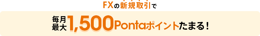  FXの新規取引で毎月最大1,500Pontaポイントたまる！