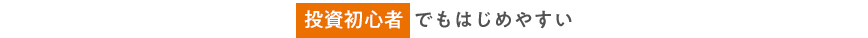 投資初心者でもはじめやすい