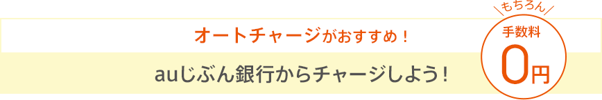 オートチャージがおすすめ！ auじぶん銀行からチャージしよう！ もちろん手数料0円